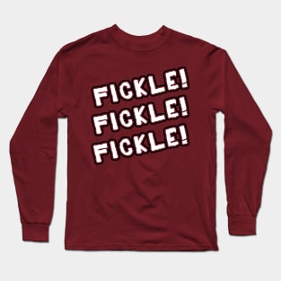 Fickle! Fickle! Fickle! Long Sleeve T-Shirt